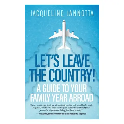 "Let's Leave the Country!: A Guide to Your Family Year Abroad" - "" ("Jannotta Jacqueline")