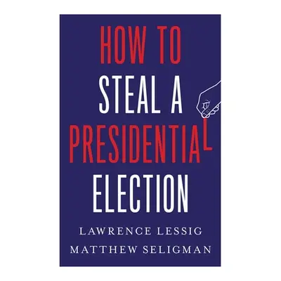 "How to Steal a Presidential Election" - "" ("Lessig Lawrence")