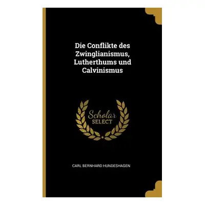 "Die Conflikte des Zwinglianismus, Lutherthums und Calvinismus" - "" ("Hundeshagen Carl Bernhard