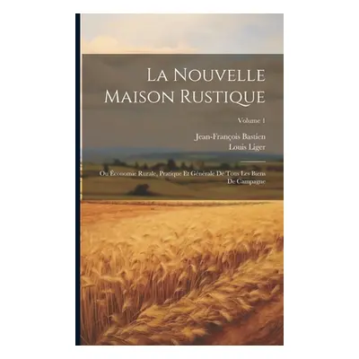 "La Nouvelle Maison Rustique: Ou conomie Rurale, Pratique Et Gnrale De Tous Les Biens De Campagn