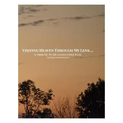 "Visiting Heaven Through My Lens: A Tribute To My Loved Ones R.I.H." - "" ("Davis Shone")