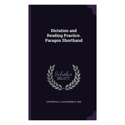 "Dictation and Reading Practice. Paragon Shorthand" - "" ("Lichtentag A. B. 1868")