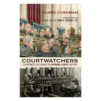 "Courtwatchers: Eyewitness Accounts in Supreme Court History" - "" ("Cushman Clare")