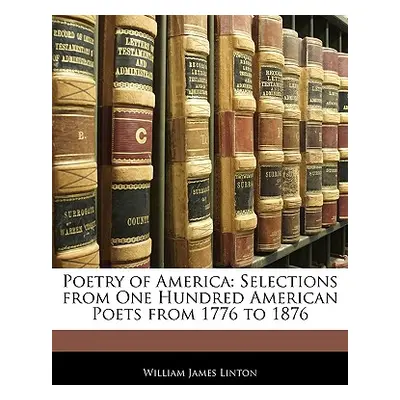 "Poetry of America: Selections from One Hundred American Poets from 1776 to 1876" - "" ("Linton 