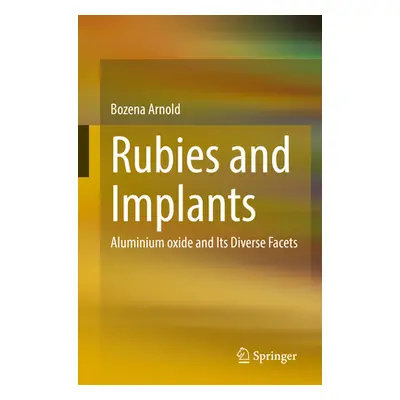 "Rubies and Implants: Aluminium Oxide and Its Diverse Facets" - "" ("Arnold Bozena")