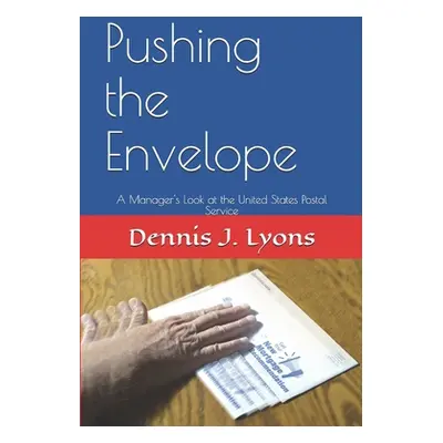 "Pushing the Envelope: A Manager's Look at the United States Postal Service" - "" ("Lyons Dennis