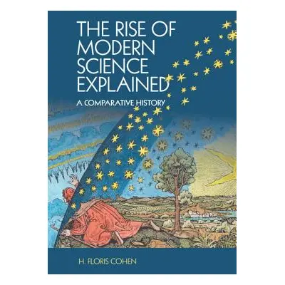 "The Rise of Modern Science Explained: A Comparative History" - "" ("Cohen H. Floris")