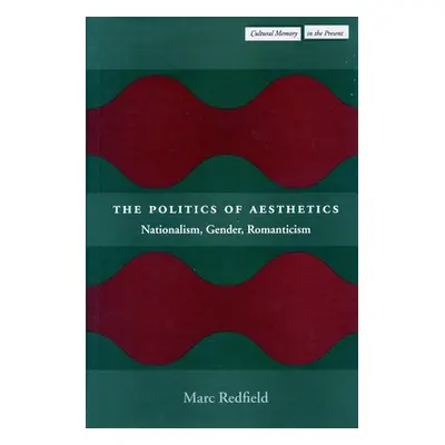 "The Politics of Aesthetics: Nationalism, Gender, Romanticism" - "" ("Redfield Marc")