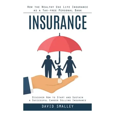 "Insurance: How the Wealthy Use Life Insurance as a Tax-free Personal Bank