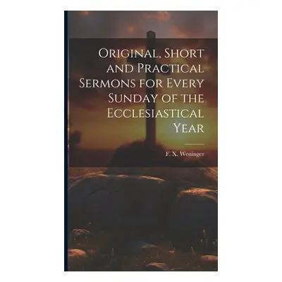 "Original, Short and Practical Sermons for Every Sunday of the Ecclesiastical Year" - "" ("Wenin