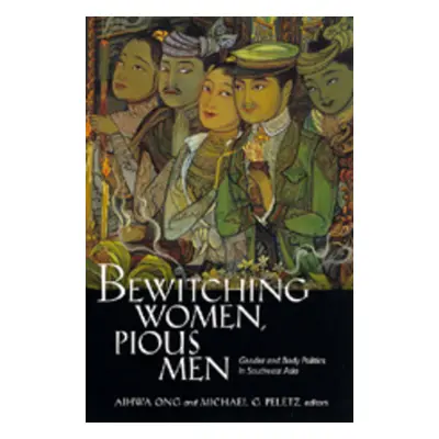 "Bewitching Women, Pious Men: Gender and Body Politics in Southeast Asia" - "" ("Ong Aihwa")