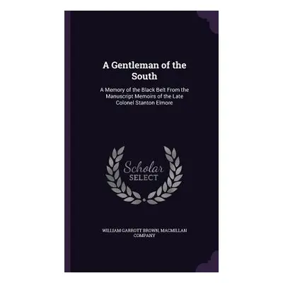 "A Gentleman of the South: A Memory of the Black Belt From the Manuscript Memoirs of the Late Co