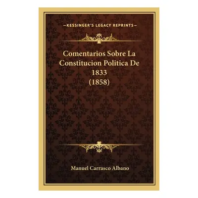 "Comentarios Sobre La Constitucion Politica De 1833 (1858)" - "" ("Albano Manuel Carrasco")