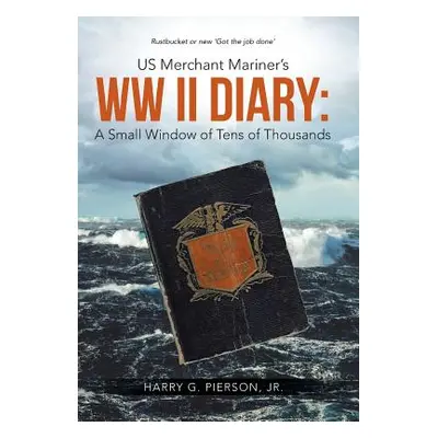 "US Merchant Mariner's WW II Diary: A Small Window of Tens of Thousands" - "" ("Pierson Harry G.