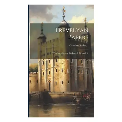 "Trevelyan Papers: With Introduction To Parts I., Ii., And Iii" - "" ("Camden Society (Great Bri