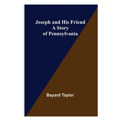 "Joseph and His Friend: A Story of Pennsylvania" - "" ("Taylor Bayard")