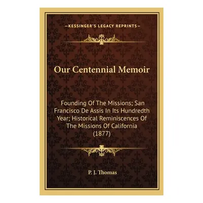 "Our Centennial Memoir: Founding Of The Missions; San Francisco De Assis In Its Hundredth Year; 