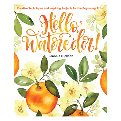 "Hello, Watercolor!: Creative Techniques and Inspiring Projects for the Beginning Artist" - "" (