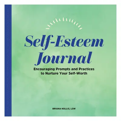 "Self-Esteem Journal: Encouraging Prompts and Practices to Nurture Your Self-Worth" - "" ("Holli