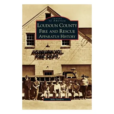 "Loudoun County Fire and Rescue Apparatus History" - "" ("Sanders Mike")