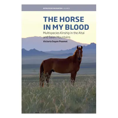 "The Horse in My Blood: Multispecies Kinship in the Altai and Saian Mountains" - "" ("Peemot Vic