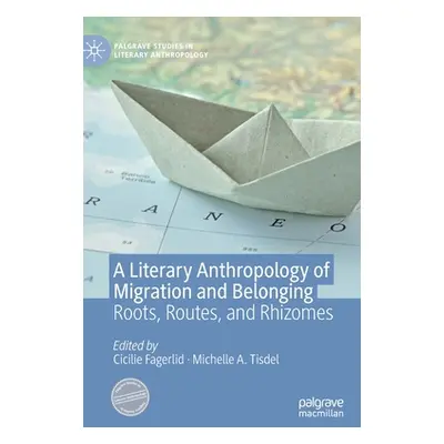 "A Literary Anthropology of Migration and Belonging: Roots, Routes, and Rhizomes" - "" ("Fagerli