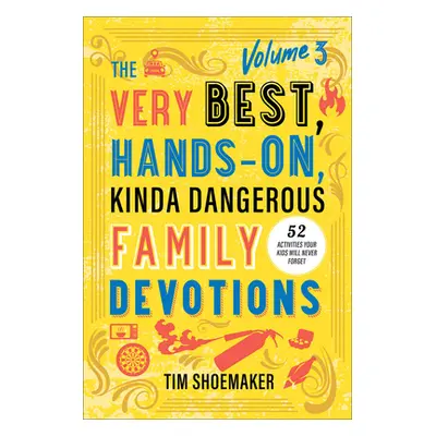 "The Very Best, Hands-On, Kinda Dangerous Family Devotions, Volume 3: 52 Activities Your Kids Wi