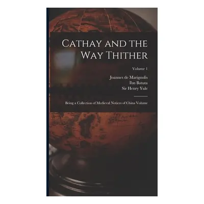 "Cathay and the way Thither: Being a Collection of Medieval Notices of China Volume; Volume 1" -