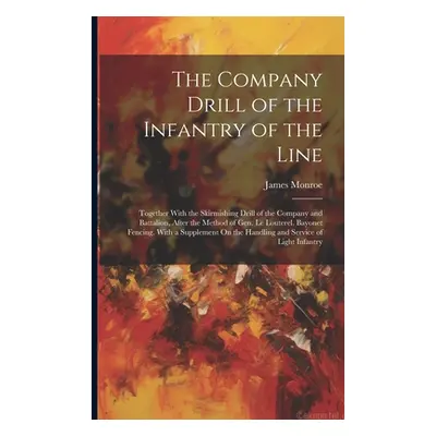 "The Company Drill of the Infantry of the Line: Together With the Skirmishing Drill of the Compa