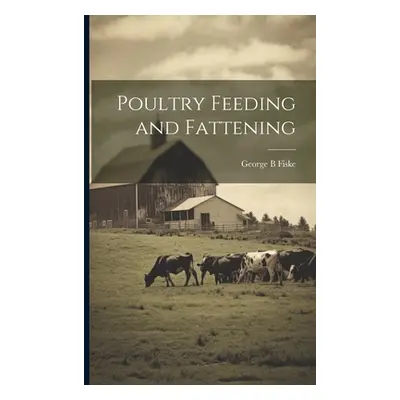 "Poultry Feeding and Fattening" - "" ("Fiske George B.")