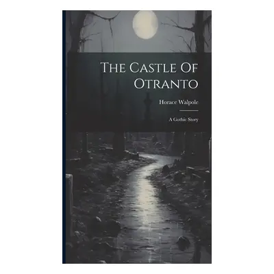 "The Castle Of Otranto: A Gothic Story" - "" ("Walpole Horace")