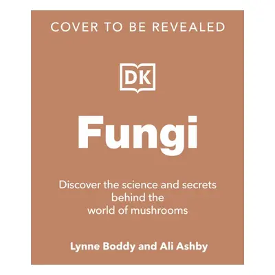 "Fungi" - "Discover the Science and Secrets Behind the World of Mushrooms" ("Boddy Lynne")