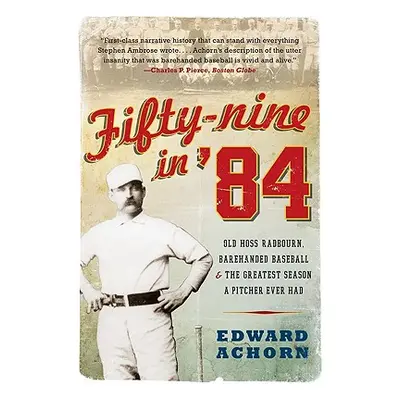 "Fifty-Nine in '84: Old Hoss Radbourn, Barehanded Baseball, and the Greatest Season a Pitcher Ev