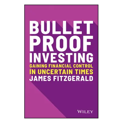 "Bulletproof Investing: Gaining Financial Control in Uncertain Times" - "" ("Fitzgerald James")