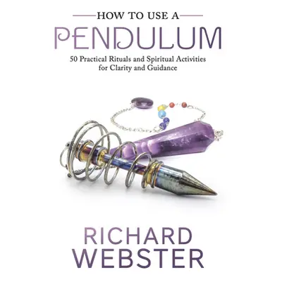 "How to Use a Pendulum: 50 Practical Rituals and Spiritual Activities for Clarity and Guidance" 