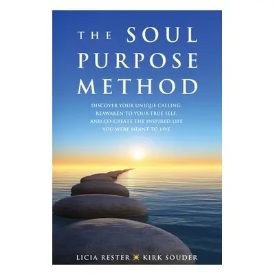 "The Soul Purpose Method: Discover your unique calling, Reawaken to your True Self, and Co-creat