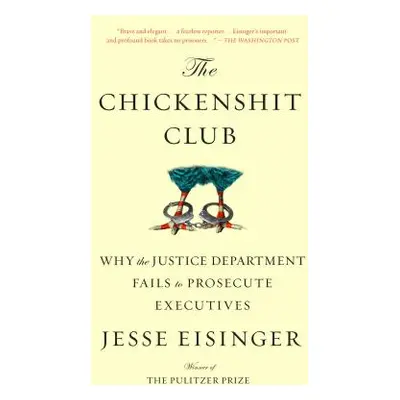 "The Chickenshit Club: Why the Justice Department Fails to Prosecute Executives" - "" ("Eisinger