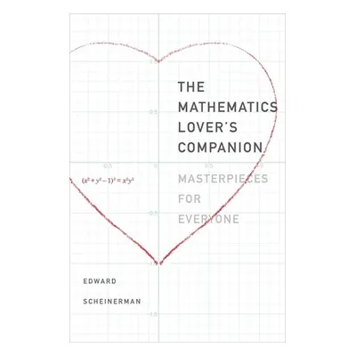 "The Mathematics Lover's Companion: Masterpieces for Everyone" - "" ("Scheinerman Edward R.")