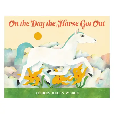 "On the Day the Horse Got Out" - "" ("Weber Audrey Helen")