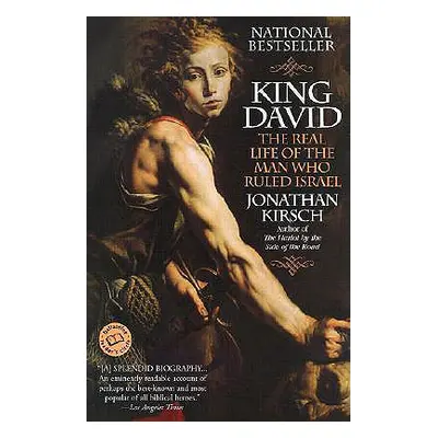 "King David: The Real Life of the Man Who Ruled Israel" - "" ("Kirsch Jonathan")