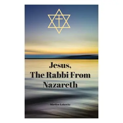 "Jesus, The Rabbi From Nazareth" - "" ("Lebowitz Marilyn")