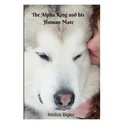 "The Alpha King and his Human Mate" - "" ("Bigler Melisa")