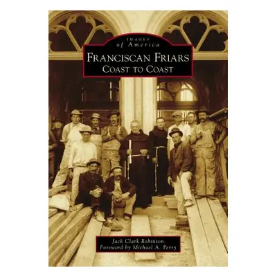 "Franciscan Friars: Coast to Coast" - "" ("Robinson Jack Clark")