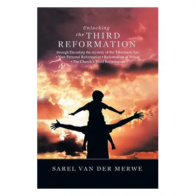 "Unlocking the Third Reformation: Through Decoding the Mystery of the Tabernacle For: - Your Per