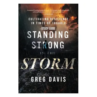 "Standing Strong in the Storm - Study Guide: Cultivating Resilience In Times Of Trouble" - "" ("