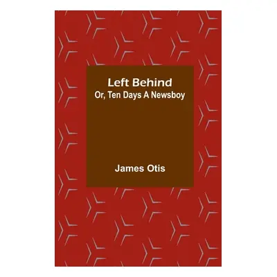 "Left Behind; Or, Ten Days a Newsboy" - "" ("Otis James")