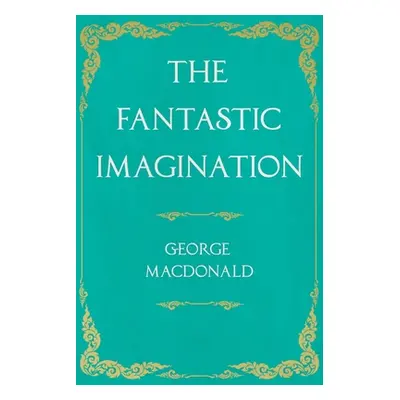 "The Fantastic Imagination: With an Introduction by G. K. Chesterton" - "" ("MacDonald George")