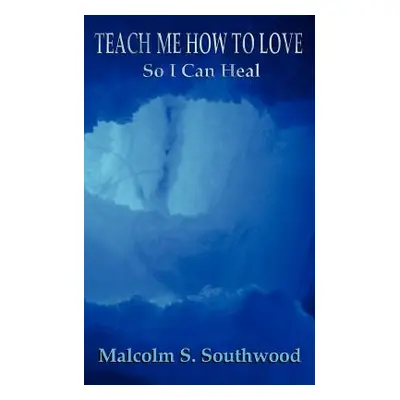 "Teach Me How to Love So I Can Heal" - "" ("Southwood Malcolm")