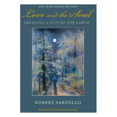 "Love and the Soul: Creating a Future for Earth" - "" ("Sardello Robert")