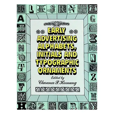 "Early Advertising Alphabets, Initials and Typographic Ornaments" - "" ("Hornung Clarence P.")